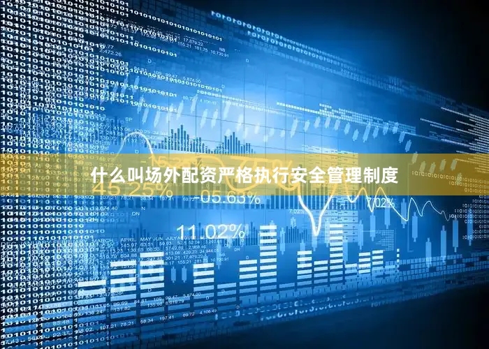 什么叫场外配资严格执行安全管理制度