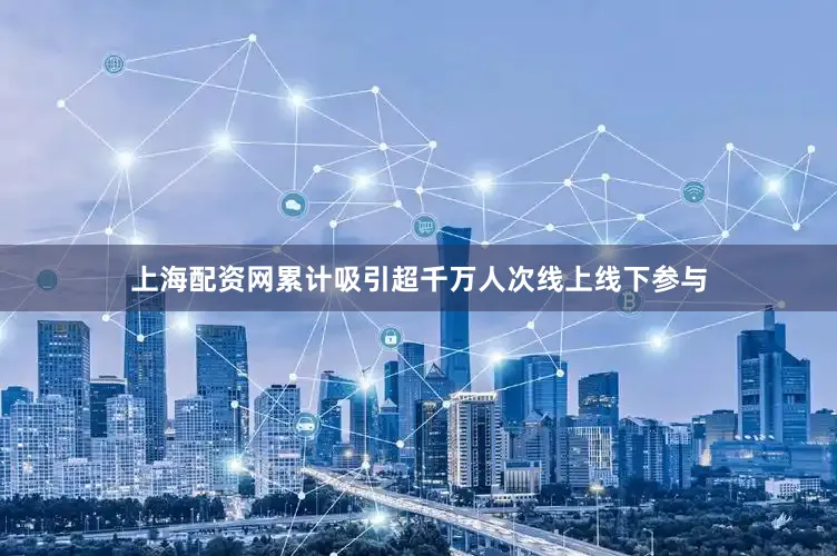 上海配资网累计吸引超千万人次线上线下参与