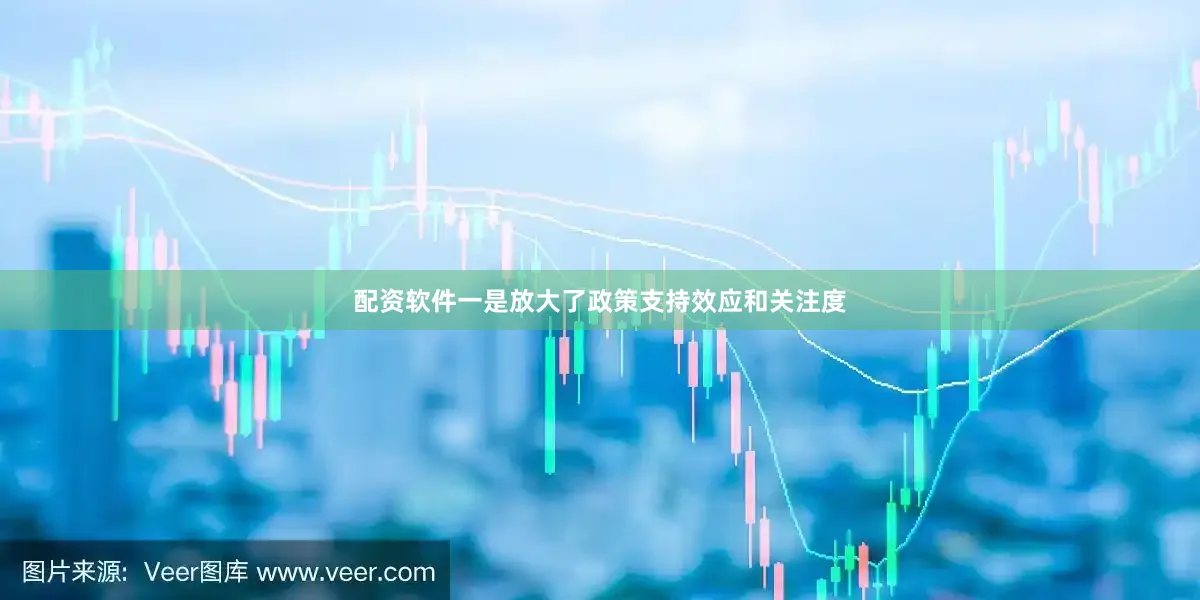 配资软件一是放大了政策支持效应和关注度
